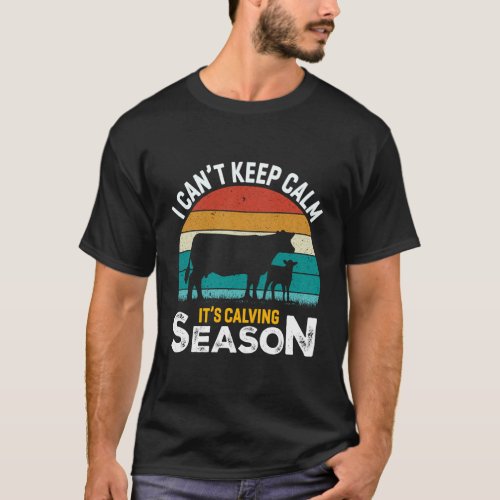I CanT Keep Calm ItS Calving Season Cow Farmers T_Shirt