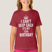 I can't keep calm it's my 12th birthday T-Shirt