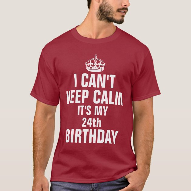 I Can/'t Keep Calm It/'s My 24th Birthday T-Shirt