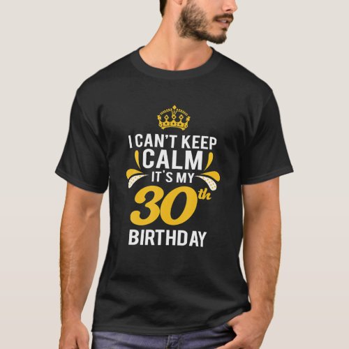 I Cant Keep Calm Its My 30Th Birthday  T_Shirt