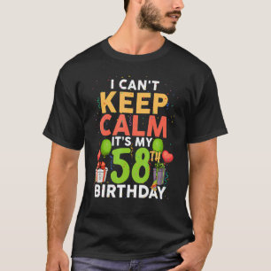 I Can't Keep Calm It's My 58th Birthday   Birthday T-Shirt