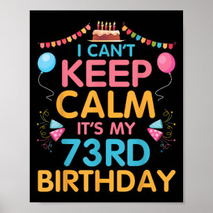 I Can't Keep Calm It's My 73rd Birthday Happy 73 Y Poster