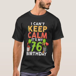 I Can't Keep Calm It's My 76th Birthday Birthday T-Shirt