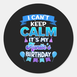 I Cant Keep Calm Its My Auntie Birthday Shirt Bday Classic Round Sticker