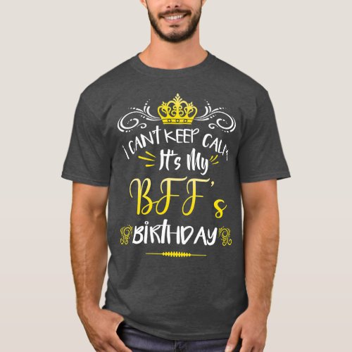 I Cant Keep Calm Its My BFF Birthday Fun Bestie Bd T_Shirt