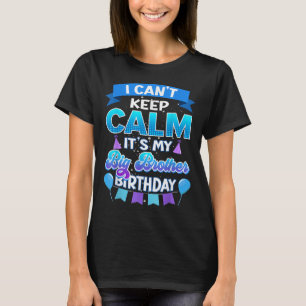 I Cant Keep Calm Its My Big Brother Birthday Shirt