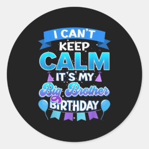 I Cant Keep Calm Its My Big Brother Birthday Shirt Classic Round Sticker