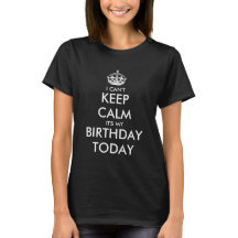I can't keep calm it's my Birthday t shirt