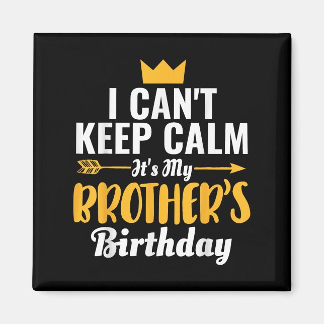 I Cant Keep Calm Its My Brother's Birthday T-s Magnet (Front)