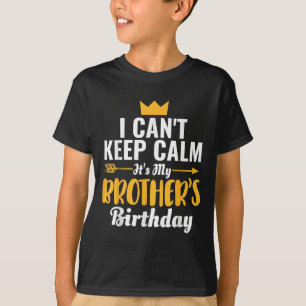 I Cant Keep Calm Its My Brother's Birthday T-s T-Shirt