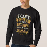 I Can't Keep Calm It's My Brother Birthday 1 Sweatshirt<br><div class="desc">I Can't Keep Calm It's My Brother Birthday 1</div>
