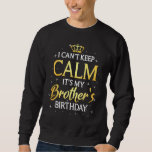 I Can't Keep Calm It's My Brother Birthday Gift Bd Sweatshirt<br><div class="desc">I Can't Keep Calm It's My Brother Birthday Gift Bday Party</div>