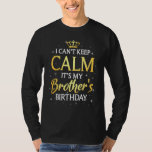 I Can't Keep Calm It's My Brother Birthday Gift Bd T-Shirt<br><div class="desc">I Can't Keep Calm It's My Brother Birthday Gift Bday Party</div>