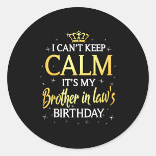 I Can't Keep Calm It's My Brother In Law Birthday Classic Round Sticker