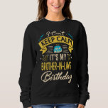 I Can't Keep Calm It's My Brother in law Birthday  Sweatshirt<br><div class="desc">I Can't Keep Calm It's My Brother in law Birthday Gift Bday 1</div>