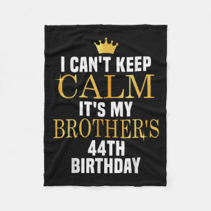 I Can't Keep Calm Its My Brother's 44th Birthday G Fleece Blanket