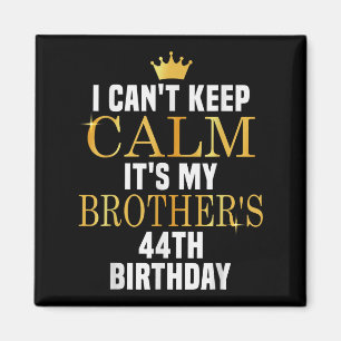 I Can't Keep Calm Its My Brother's 44th Birthday G Magnet