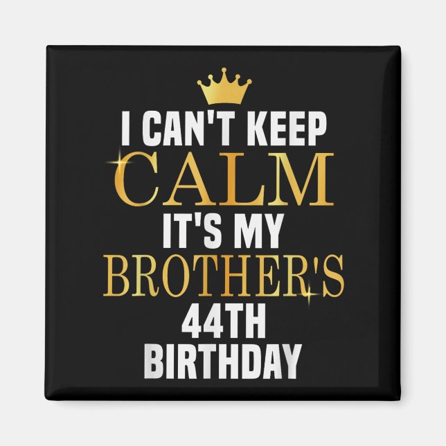 I Can't Keep Calm Its My Brother's 44th Birthday G Magnet (Front)
