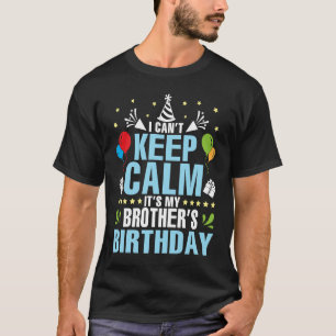 I Can't Keep Calm It's My Brother's Birthday Happy T-Shirt