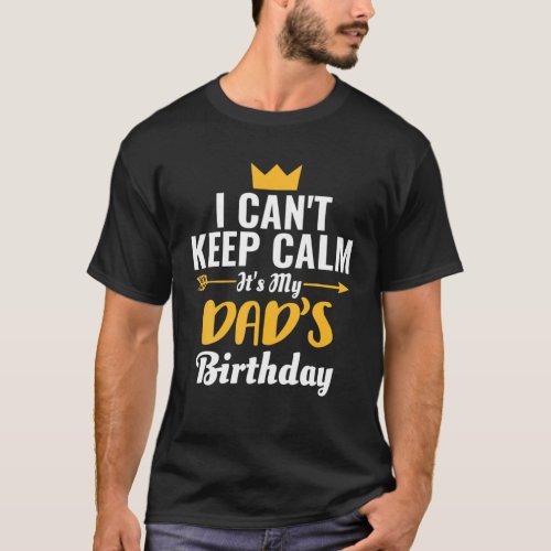 I Cant Keep Calm Its My Dads Birthday T_Shirt