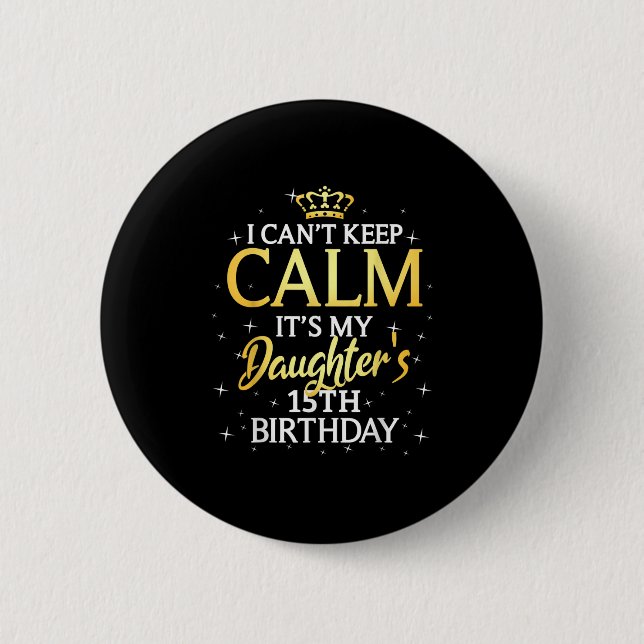 I Cant Keep Calm Its My Daughter 15th Birthday Par Button (Front)
