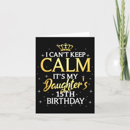 I Cant Keep Calm Its My Daughter 15th Birthday Par