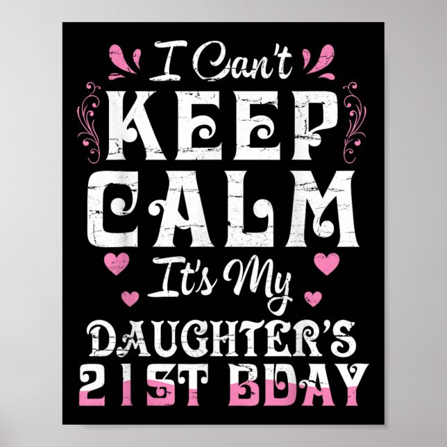I Can't Keep Calm It's My Daughter 21 Birthday Hap Poster (Front)