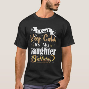 I Can't Keep Calm It's My Daughter Birthday Happy T-Shirt