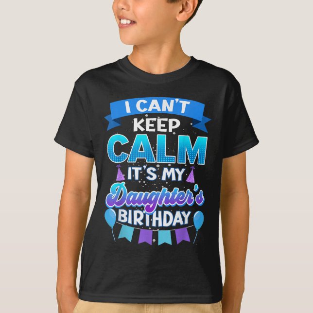 I Cant Keep Calm Its My Daughter Birthday Shirt Bd (Front)