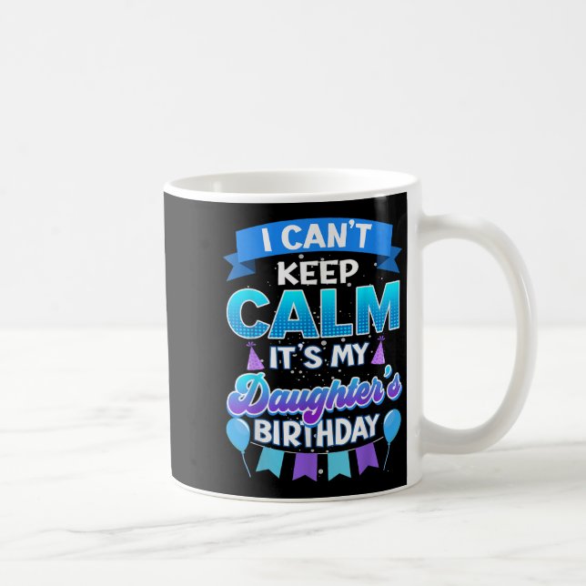 I Cant Keep Calm Its My Daughter Birthday Shirt Bd Coffee Mug (Right)
