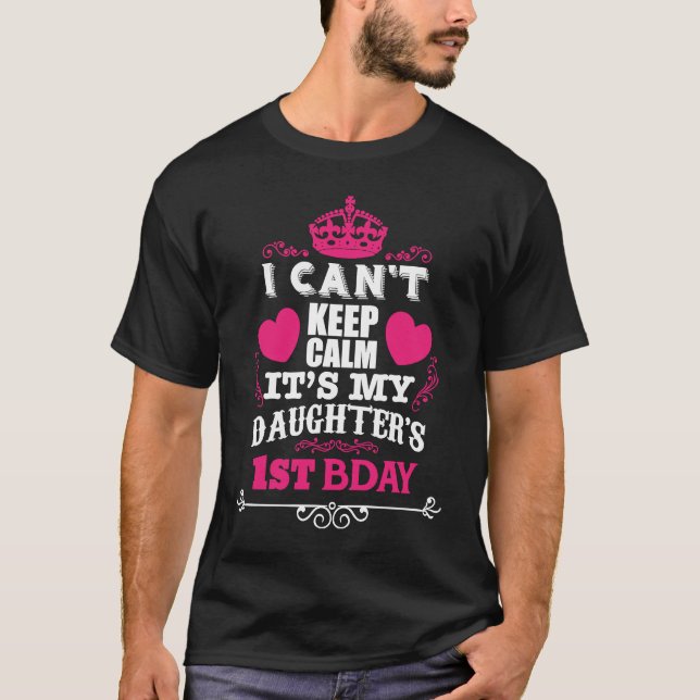 I CAN'T KEEP CALM IT'S MY DAUGHTER'S 1ST BDAY T-Shirt (Front)