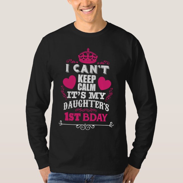I CAN'T KEEP CALM IT'S MY DAUGHTER'S 1ST BDAY T-Shirt (Front)