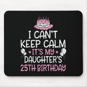 I Can't Keep Calm It's My Daughter's 25th Birthday Mouse Pad