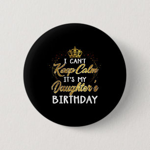 I Cant Keep Calm Its My Daughters Birthday Gift  Button