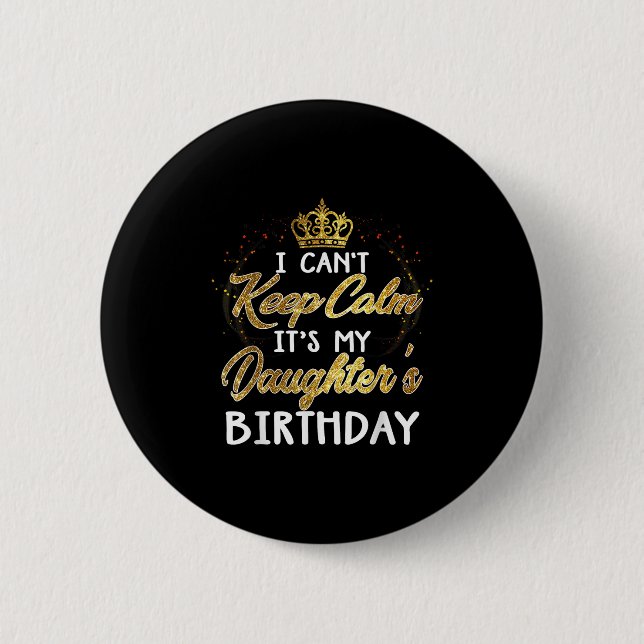 I Cant Keep Calm Its My Daughters Birthday Gift  Button (Front)