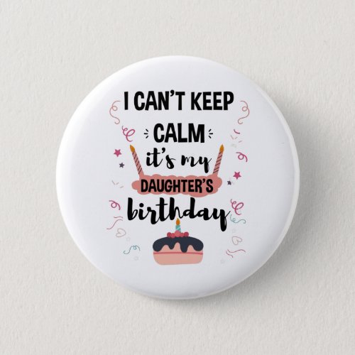I Cant Keep Calm Its My Daughters Birthday Shirt Button