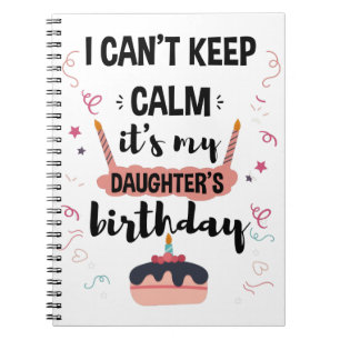 I Cant Keep Calm Its My Daughters Birthday Shirt Notebook