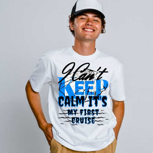 i cant keep calm its my first cruise T_Shirt