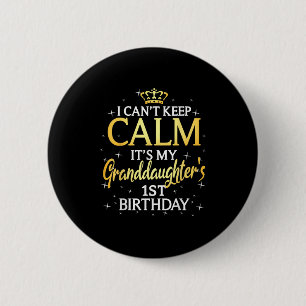 I Cant Keep Calm Its My Granddaughter 1st Birthday Button