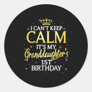 I Cant Keep Calm Its My Granddaughter 1st Birthday Classic Round Sticker