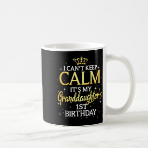 I Cant Keep Calm Its My Granddaughter 1st Birthday Coffee Mug