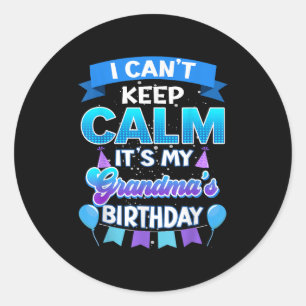 I Cant Keep Calm Its My Grandma Birthday Shirt Bda Classic Round Sticker