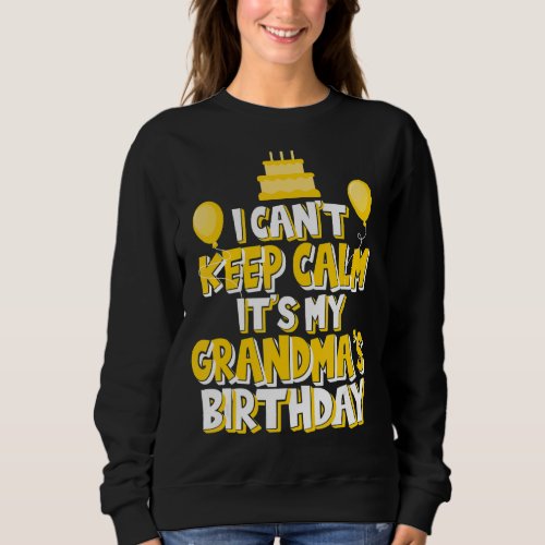 I Cant Keep Calm Its My Grandmas Birthday Celeb Sweatshirt