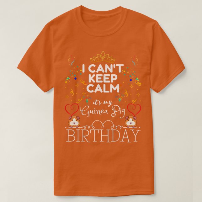 I CAN'T KEEP CALM IT'S MY GUINEA PIG'S BIRTHDAY  T-Shirt (Design Front)