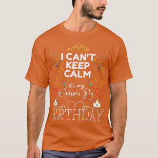 I CAN'T KEEP CALM IT'S MY GUINEA PIG'S BIRTHDAY  T-Shirt