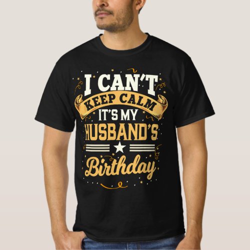 I Cant Keep Calm Its My Husband Birthday Party G T_Shirt