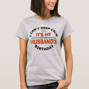 I Cant Keep Calm Its My Husband's Birthday T-Shirt