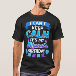 I Cant Keep Calm Its My Mama Birthday Shirt Bday