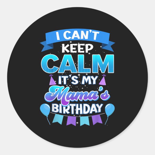 I Cant Keep Calm Its My Mama Birthday Shirt Bday  Classic Round Sticker (Front)