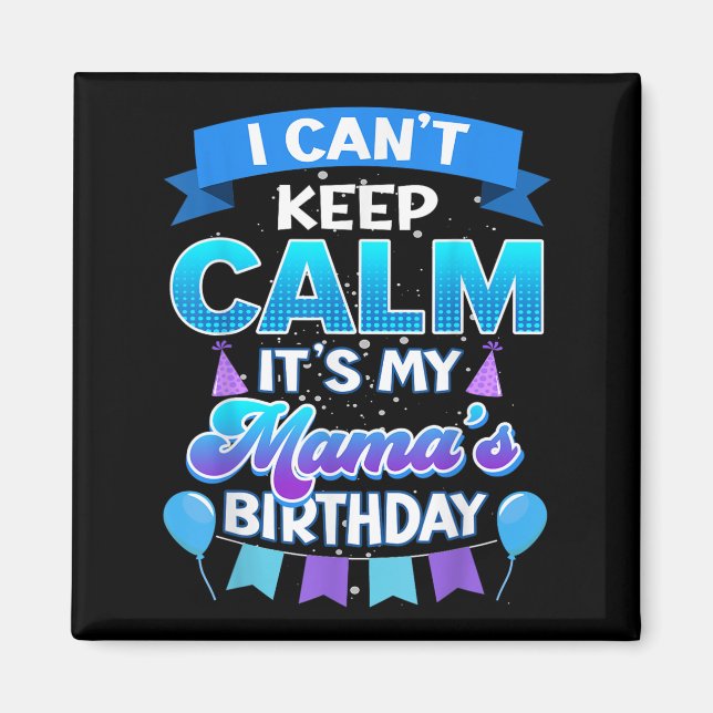 I Cant Keep Calm Its My Mama Birthday Shirt Bday  Magnet (Front)